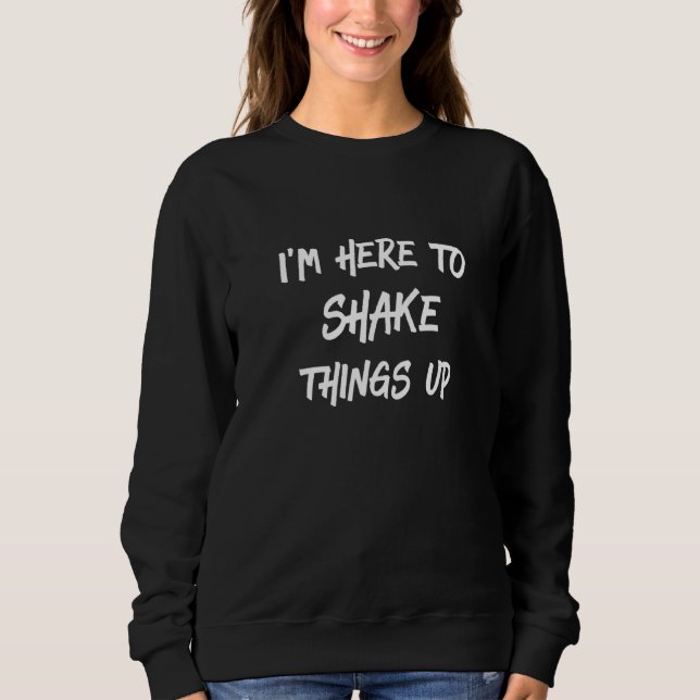 Belly Dancer I M Here To Shake Things Up Dancers B Sweatshirt (Front)