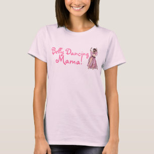 Belly Dancing Mama! T-Shirt