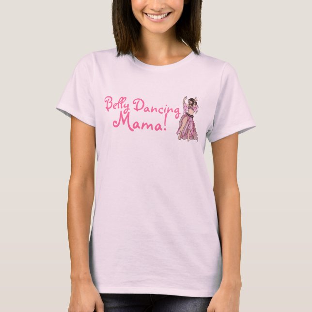 Belly Dancing Mama! T-Shirt (Front)