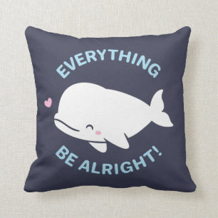 Beluga Positive Pun, Everything Whale Be Alright Cushion