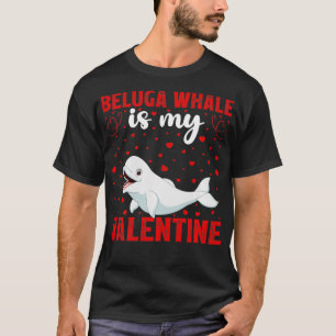 Beluga Whale Is My Valentine Funny Beluga Whale Va T-Shirt