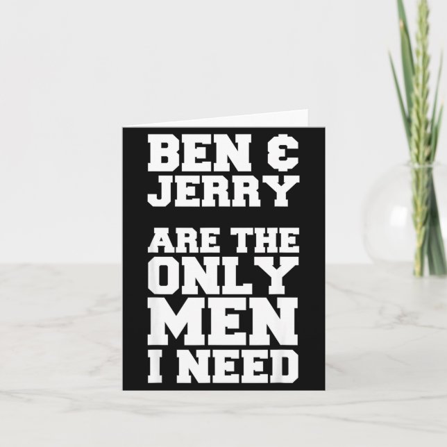 Ben &amp; Jerry Are The Only Men I Need  Card (Front)