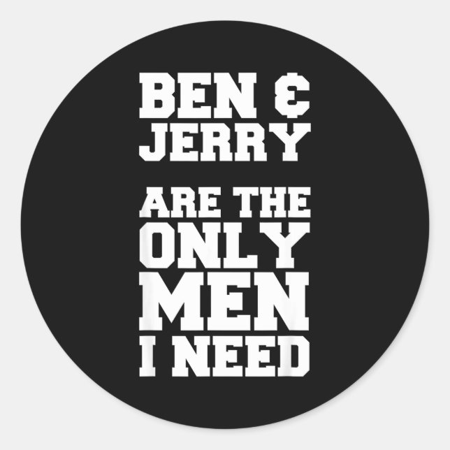 Ben &amp; Jerry Are The Only Men I Need  Classic Round Sticker (Front)