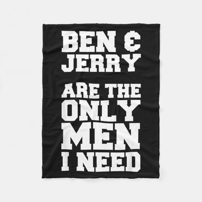 Ben &amp; Jerry Are The Only Men I Need  Fleece Blanket (Front)