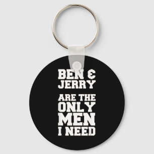 Ben &amp; Jerry Are The Only Men I Need  Key Ring