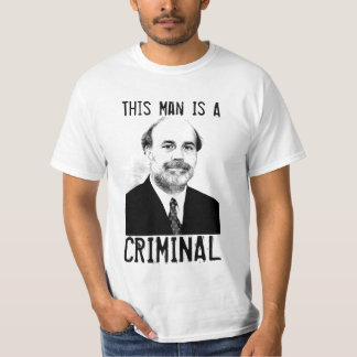 Ben Bernanke is a Criminal T-Shirt