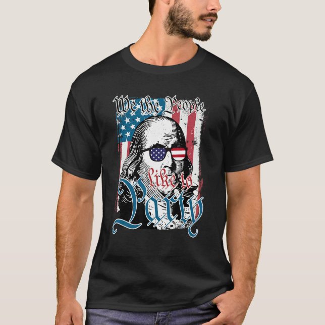 Ben Drankin 4th Of July We The People Like To Part T-Shirt (Front)