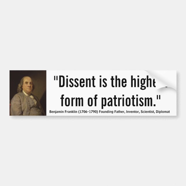 Ben Franklin Dissent is highest form of patriotism Bumper Sticker (Front)