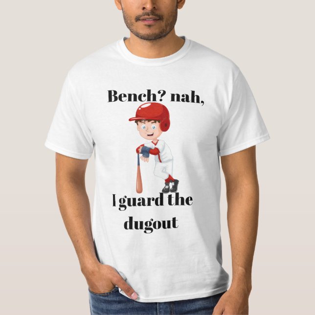 Bench? nah, I guard the dugout shirt. T-Shirt (Front)