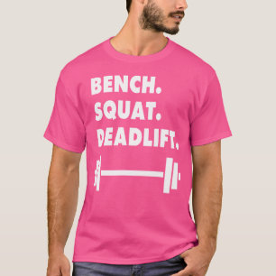 Bench Squat Deadlift Fitness Gym Weight Lifting T T-Shirt