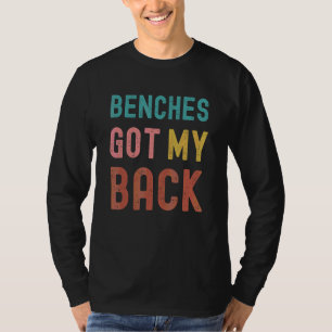 Benches Got My Back  Workout Gym Weight Lifting 8 T-Shirt