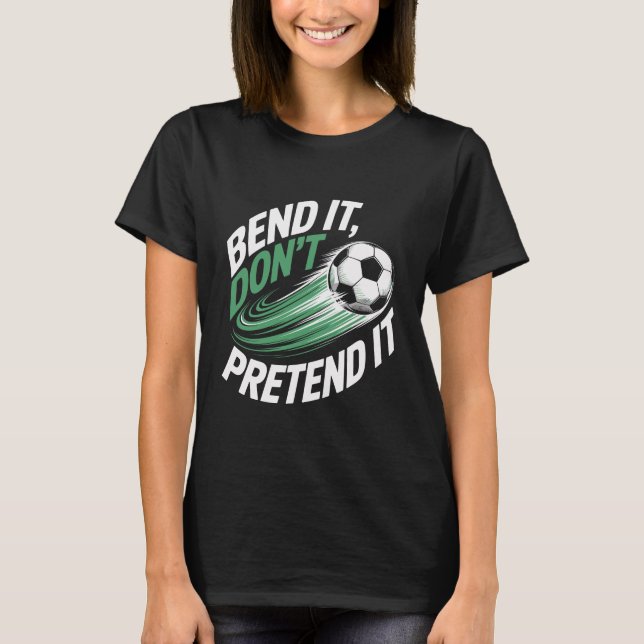 Bend It Don't Pretend It Motion Graphic T-Shirt (Front)