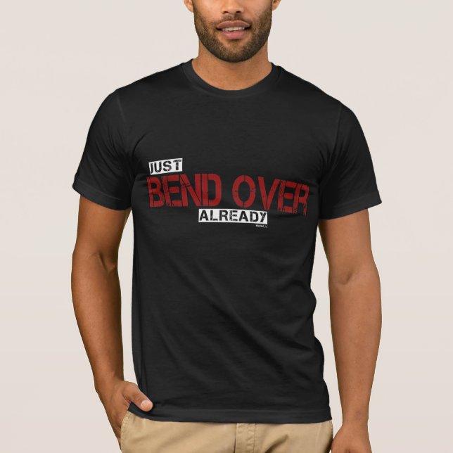 Bend Over Drk T-Shirt (Front)
