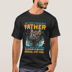 Bengal Cat ANY MAN COULD BE A FATHER Funny Bengal T-Shirt