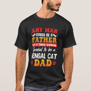 Bengal Cat ANY MAN COULD BE A FATHER Funny Cat Dad T-Shirt