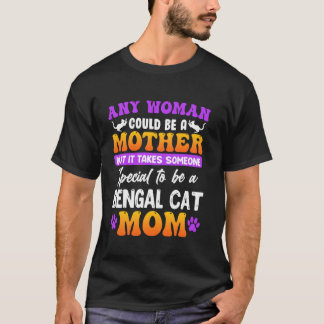 Bengal Cat ANY WOMAN COULD BE A MOTHER BENGAL CAT T-Shirt