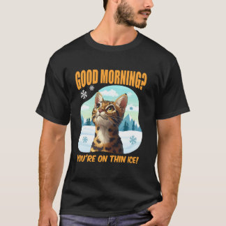 Bengal Cat Funny GOOD MORNING ON THIN ICE! Bengal T-Shirt