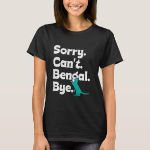 Bengal Cat Lover SORRY CAN'T BENGAL BYE Funny T-Shirt
