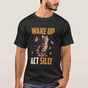 Bengal Cat Owner WAKE UP ACT SILLY Funny Bengal Ca T-Shirt