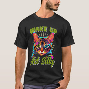 Bengal Cat WAKE UP ACT SILLY Funny Bengal Cat Owne T-Shirt