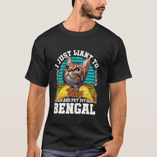 Bengal Cats JUST WANT TO EAT TACOS AND PET MY BENG T-Shirt (Front)