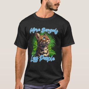 Bengal Cats MORE BENGALS LESS PEOPLE Funny Bengal T-Shirt