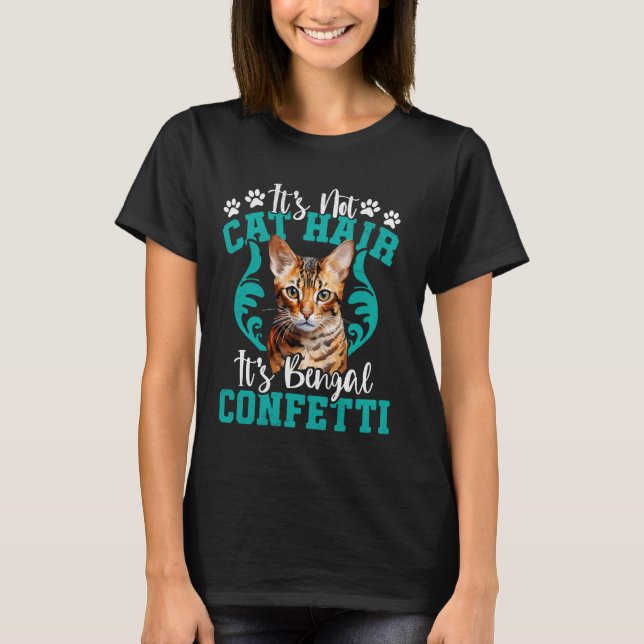 Bengal Cats NOT CAT HAIR IT'S BENGAL CONFETTI Funn T-Shirt (Front)
