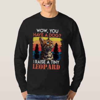Bengal Cats WOW YOU HAVE A DOG I RAISE A TINY LEOP T-Shirt