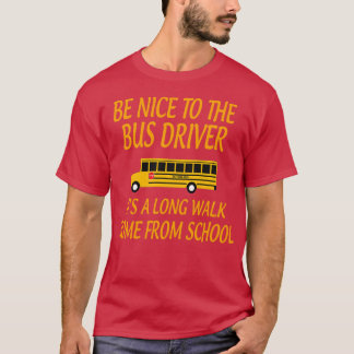 BeNicetoTheBusDriverItALongWalkGiftforBusDriverSch T-Shirt