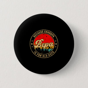 Bepa Because Grandpa Is For Old Guys Retro For Gra 6 Cm Round Badge