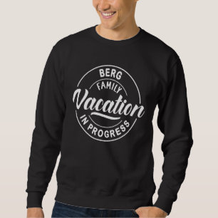 Berg Family Vacation In Progress Group Trip Sweatshirt