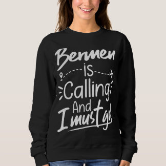 Bermen Is Calling and I Must Go Canada Travel Sweatshirt