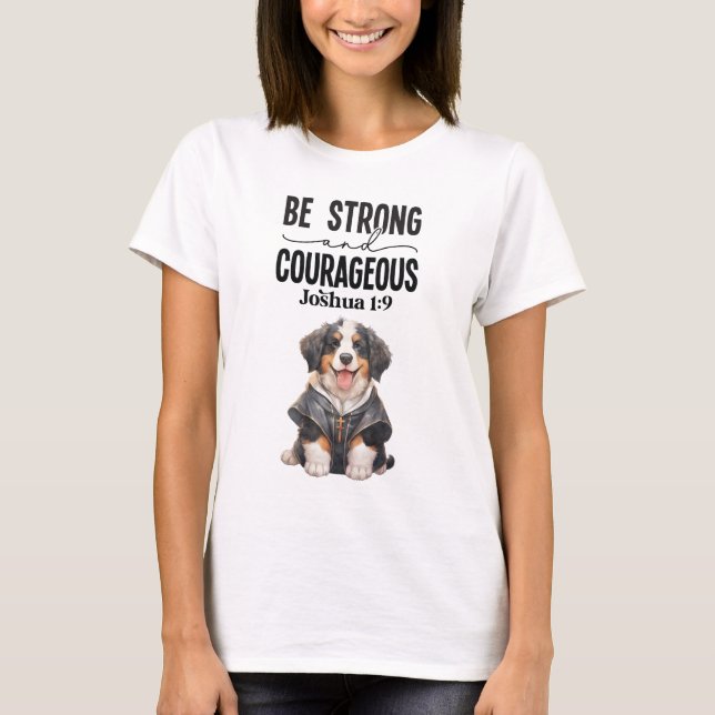 Bernese Mountain Dog Be Strong and Courageous T-Shirt (Front)