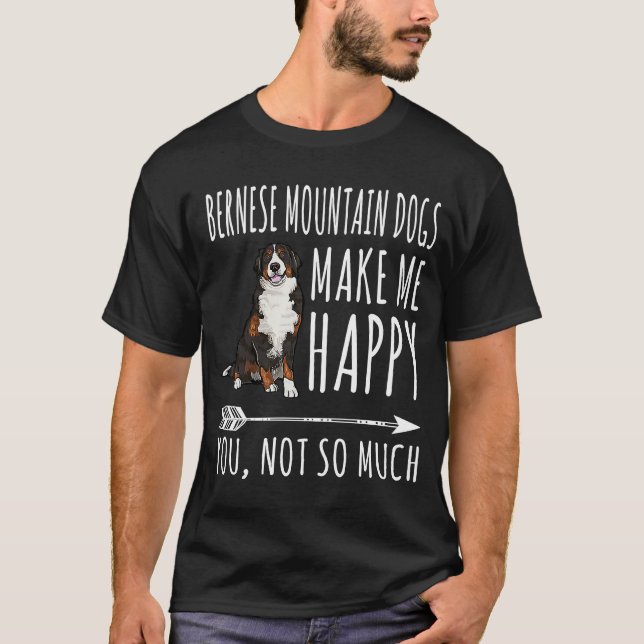 Bernese Mountain Dogs Make Me Happy You Not So Muc T-Shirt (Front)