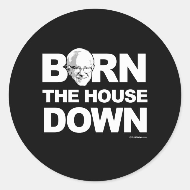 Bernie Sanders - Bern The House Down - -  Politica Classic Round Sticker (Front)