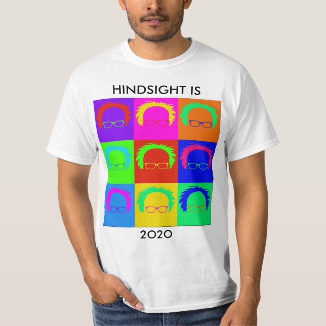 Bernie Sanders Pop Art "HINDSIGHT IS 20/20 T-shirt (Front)