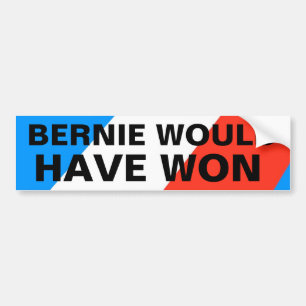 BERNIE WOULD HAVE WON BUMPER STICKER