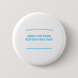 Best About Good Old Days Wasn' 6 Cm Round Badge