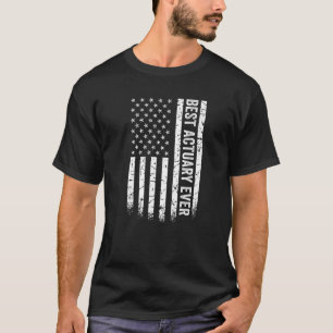 Best Actuary Ever American Flag Veteran Patriotic T-Shirt