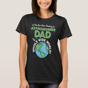 Best Astronomer Dad In The Whole Wide World T-Shirt