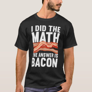 Best Bacon For Men Women Food Pork Meat Bacon T-Shirt