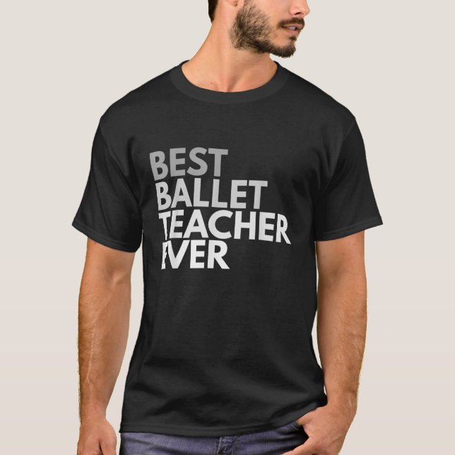 Best Ballet Teacher Ever T Shirt for Men and Women (Front)