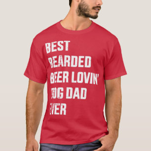 Best bearded beer lovin dog dad ever for fathers d T-Shirt