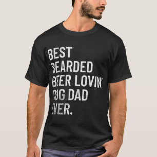 Best Bearded Beer Loving Dog Dad Ever T-Shirt