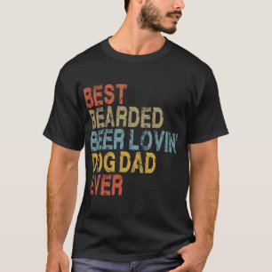 Best Bearded Beer Loving Dog Dad Ever T-Shirt