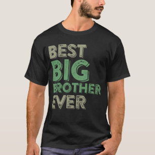 Best Big Brother Bro Ever Older Sibling Funny Gift T-Shirt