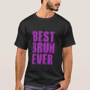 Best Bruh Ever Favourite Bro Brother Big Brother B T-Shirt