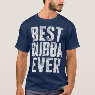 Best Bubba Ever  Fathers Day Gift T-Shirt