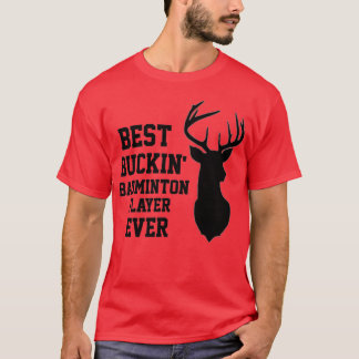 Best Buckin Badminton Player Ever T T-Shirt