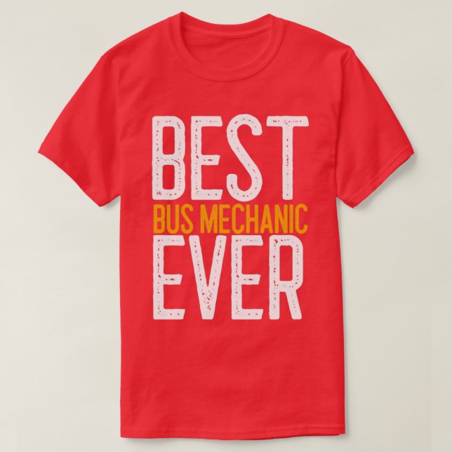 Best Bus Mechanic Ever Mechanic Gift T-Shirt (Design Front)